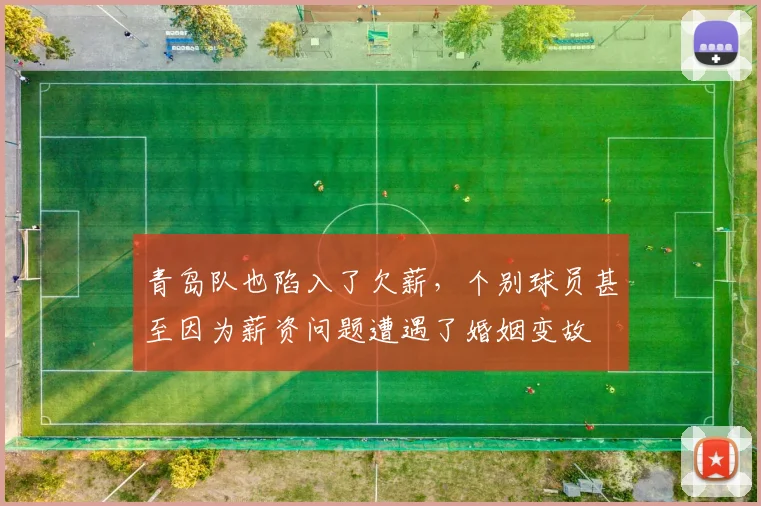 青岛队也陷入了欠薪，个别球员甚至因为薪资问题遭遇了婚姻变故