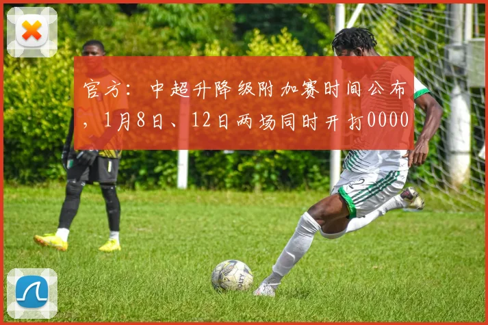 官方：中超升降级附加赛时间公布，1月8日、12日两场同时开打0000644