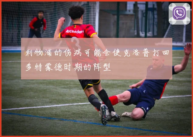 利物浦的伤病可能会使克洛普打回多特蒙德时期的阵型