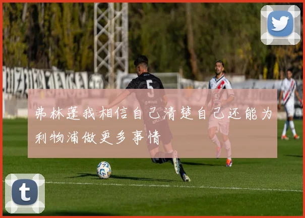 弗林蓬我相信自己清楚自己还能为利物浦做更多事情