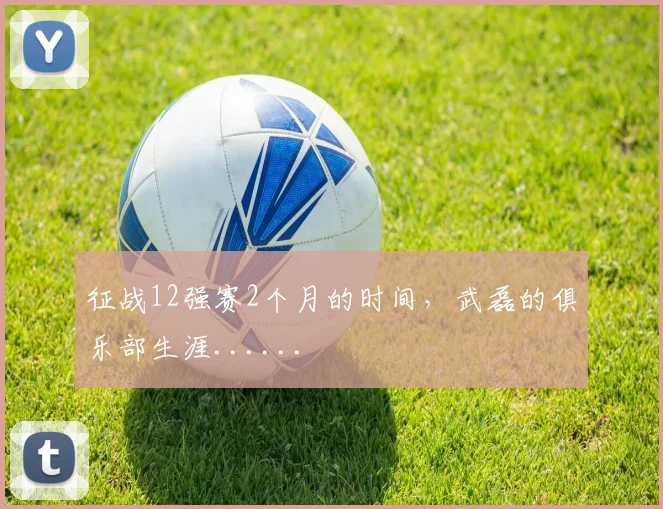 征战12强赛2个月的时间，武磊的俱乐部生涯......