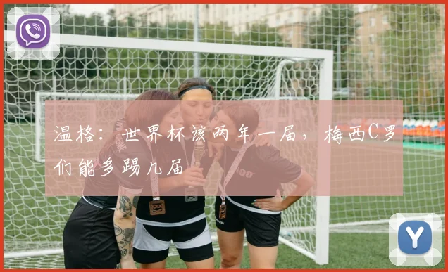 温格：世界杯该两年一届，梅西C罗们能多踢几届